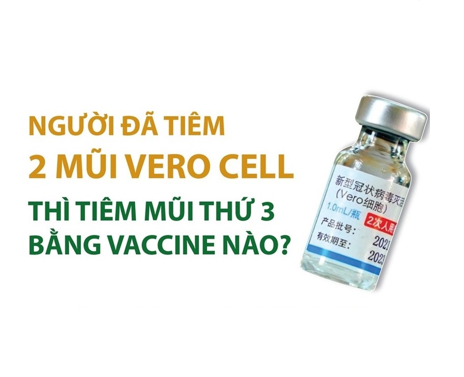 Người đã tiêm 2 mũi Vero Cell thì tiêm mũi thứ 3 bằng vaccine nào?