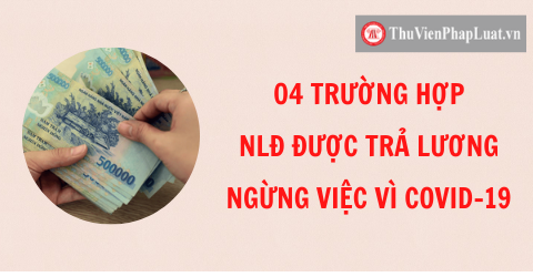 04 TRƯỜNG HỢP NLĐ ĐƯỢC TRẢ LƯƠNG NGỪNG VIỆC VÌ COVID-19