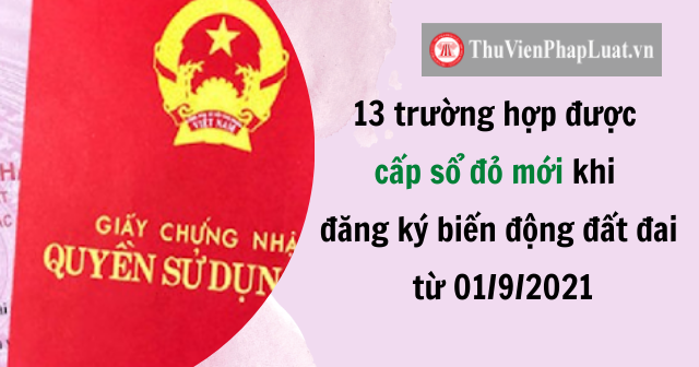 13 TRƯỜNG HỢP ĐƯỢC CẤP SỔ ĐỎ MỚI KHI ĐĂNG KÝ BIẾN ĐỘNG ĐẤT ĐAI TỪ 01/9/2021