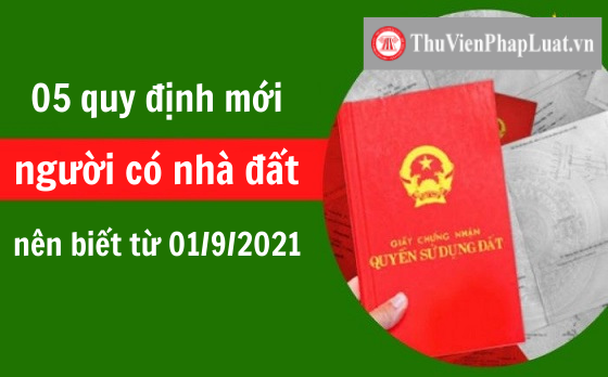 05 QUY ĐỊNH MỚI TỪ 01/9/2021 MÀ NGƯỜI CÓ NHÀ ĐẤT NÊN BIẾT