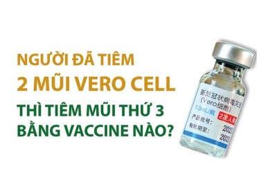 Người đã tiêm 2 mũi Vero Cell thì tiêm mũi thứ 3 bằng vaccine nào?